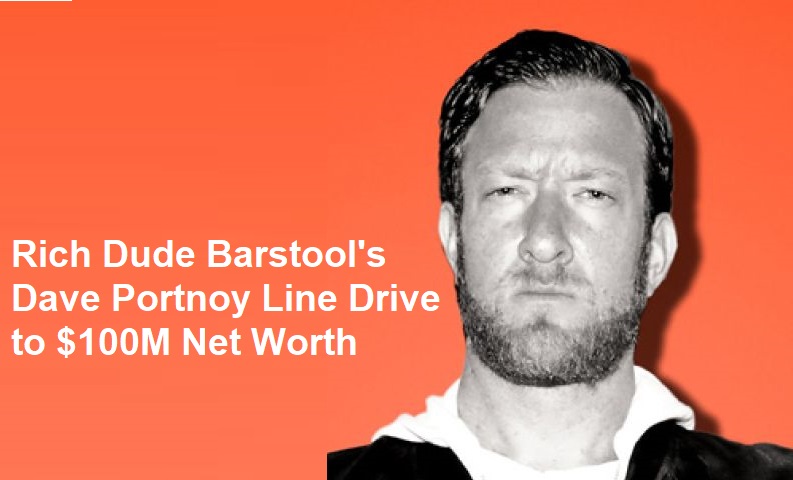 Rich Dude Barstool’s Dave Portnoy Line Drive to $100M Net Worth