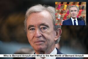 Who is Bernard Arnault and What is the Net Worth of Bernard Arnault