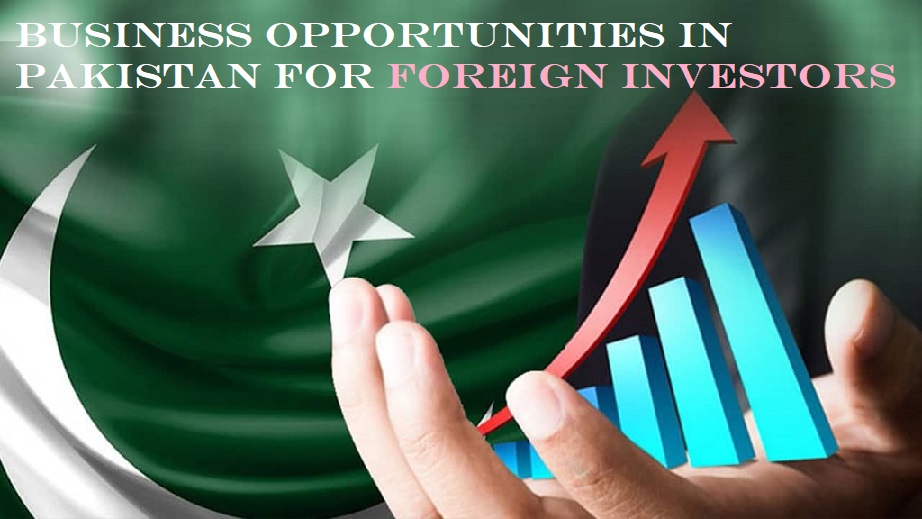 Business Opportunities in Pakistan for Foreign Investors