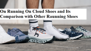 On Running On Cloud Shoes and Its Comparison with Other Raunning Shoes