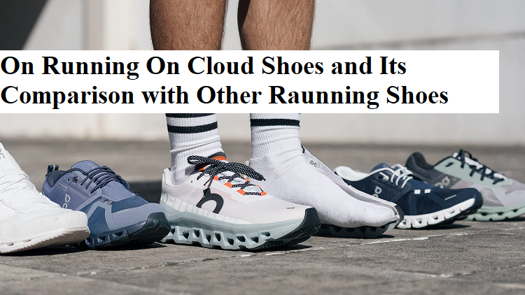 On Running On Cloud Shoes and Its Comparison with Other Running Shoes