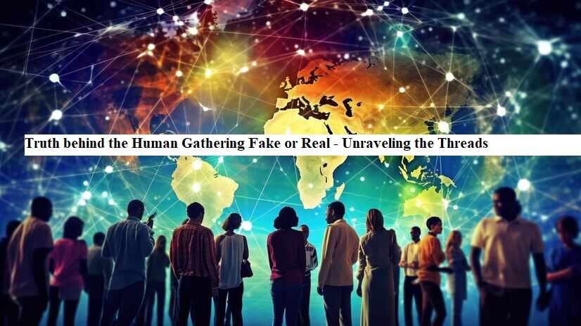 Truth behind the Human Gathering Fake or Real - Unraveling the Threads