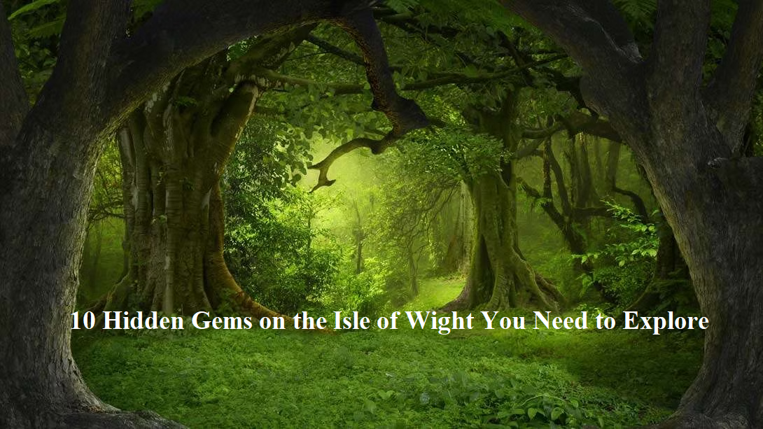 10 Hidden Gems on the Isle of Wight You Need to Explore