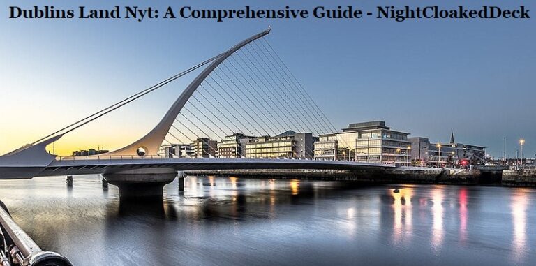 Dublins Land Nyt: A Comprehensive Guide – NightCloakedDeck