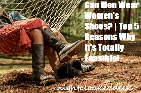 Can Men Wear Women’s Shoes? | Top 5 Reasons Why It’s Totally Feasible!