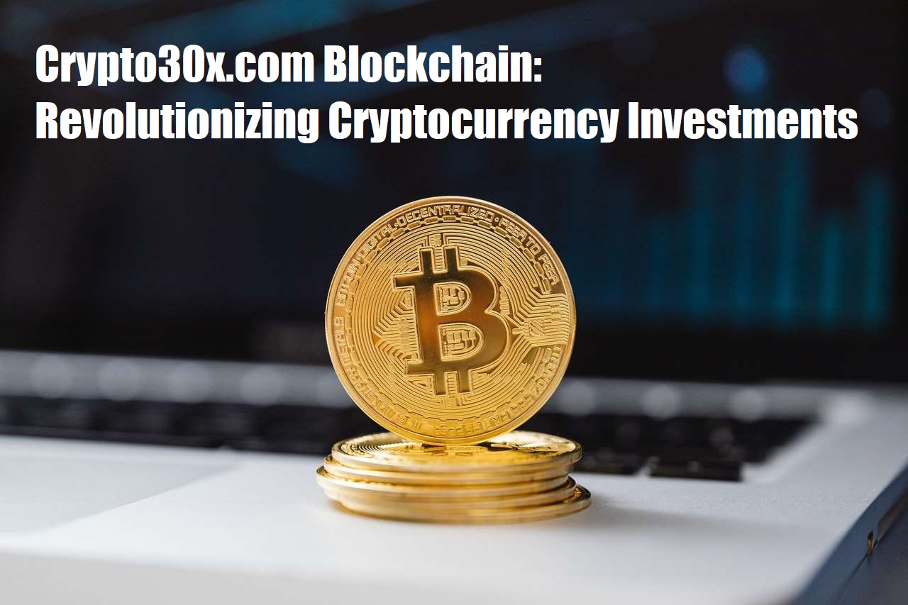 Crypto30x.com Blockchain: Revolutionizing Cryptocurrency Investments