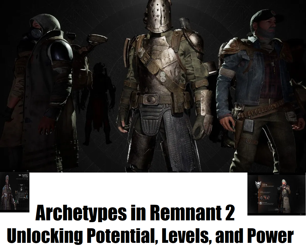 Archetypes in Remnant 2: Unlocking Potential, Levels, and Power