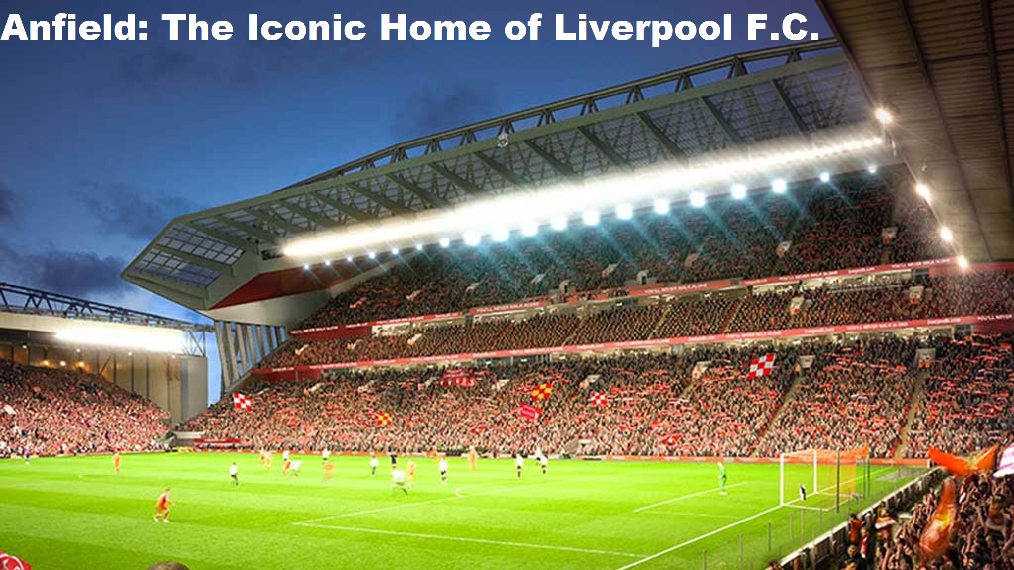 Anfield: The Iconic Home of Liverpool F.C.
